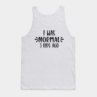 I Was Normal 3 kids Ago Funny Cute Mom Tank Top